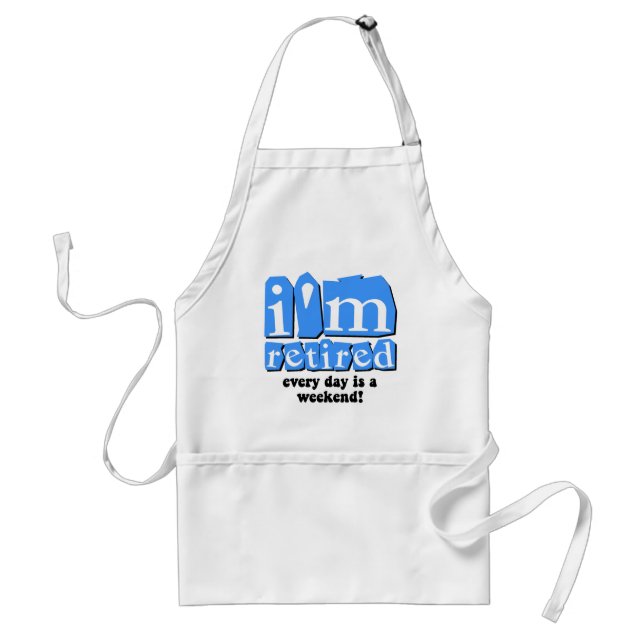 I'm retired. Every day is a weekend! Standard Apron (Front)