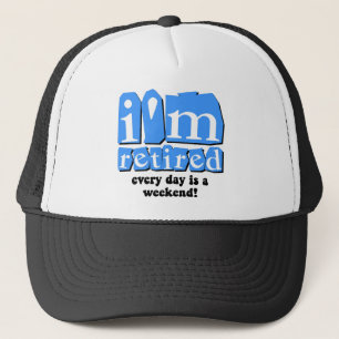 I'm retired. Every day is a weekend! Trucker Hat