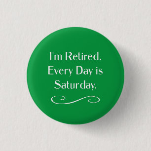I'm Retired. Every Day is Saturday, 3 Cm Round Badge