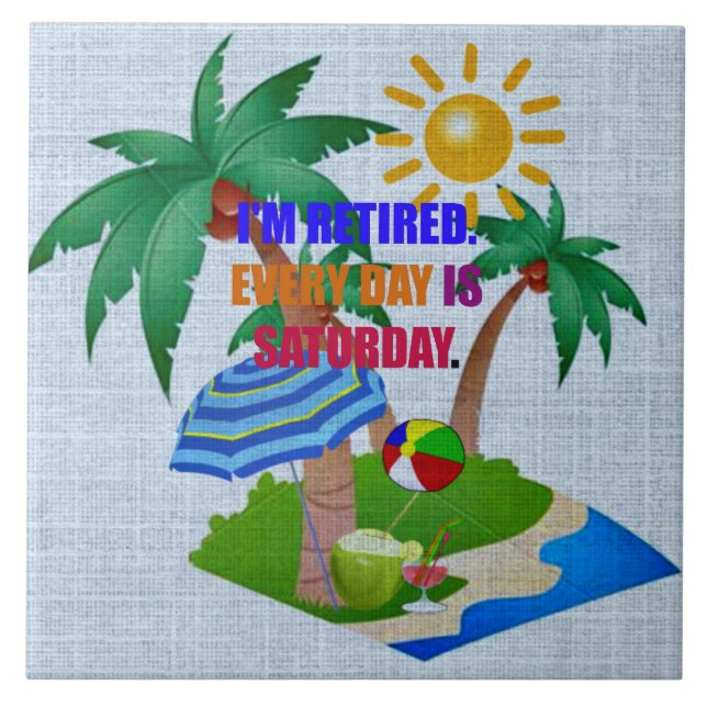 I'm Retired. Every Day is Saturday. Card Ceramic Tile (Front)