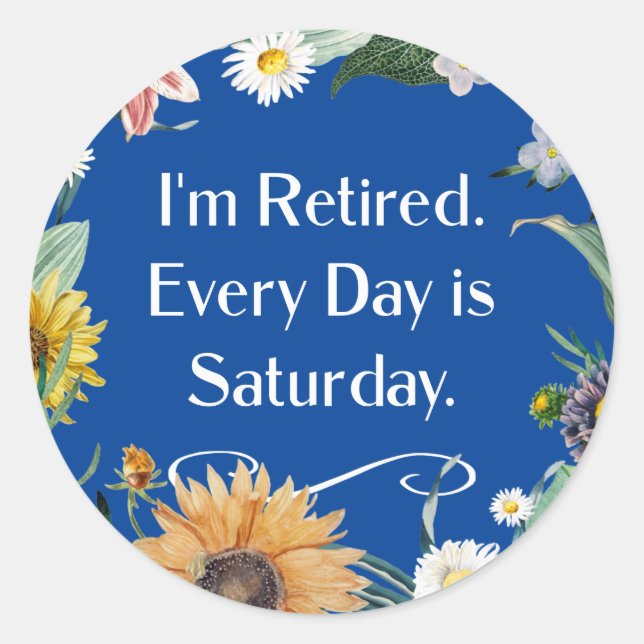 I'm Retired. Every Day is Saturday.  Classic Round Sticker (Front)