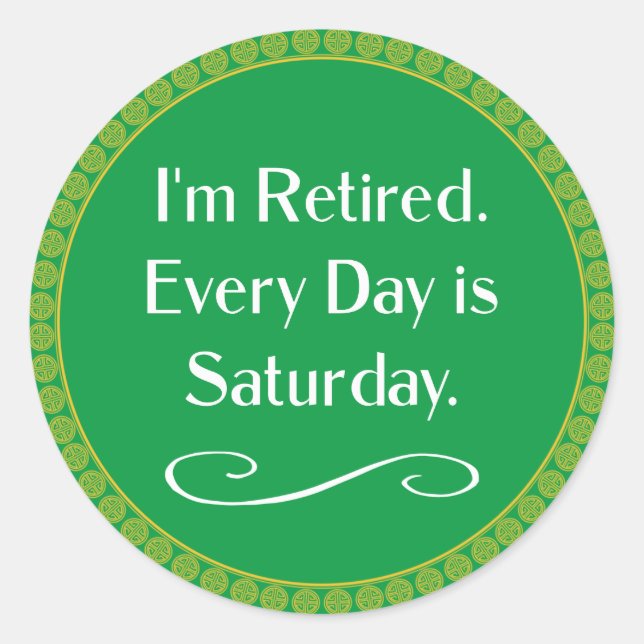 I'm Retired. Every Day is Saturday. Classic Round Sticker (Front)