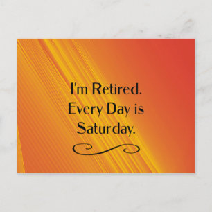 I'm Retired. Every Day is Saturday.   Postcard