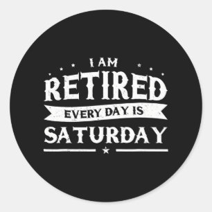 I'm Retired Every Day Is Saturday Retirement Classic Round Sticker