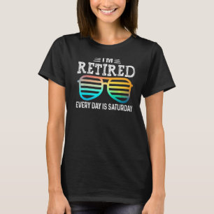 I'm Retired Every Day Is Saturday Retirement Glass T-Shirt