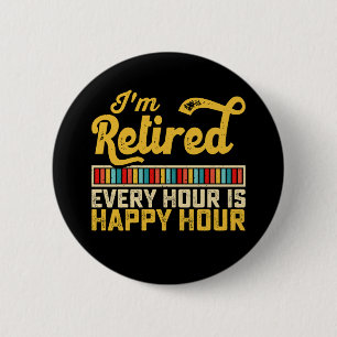 I'm Retired Every Hour Is Happy Hour 6 Cm Round Badge