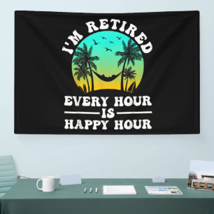 I'm Retired Every Hour Is Happy Hour Funny Banner