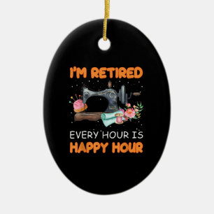 Im Retired Every Hour Is Happy Hour Quilting Ceramic Ornament