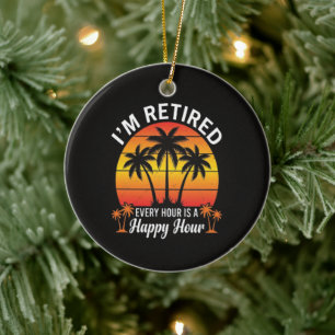 I'm Retired Every Hour Is Happy Hour Vintage Ceramic Ornament