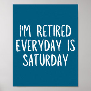 I'm Retired Everyday Is Saturday Funny Saying Poster