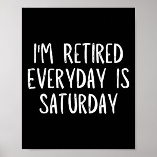 I'm Retired Everyday Is Saturday Funny Saying Poster