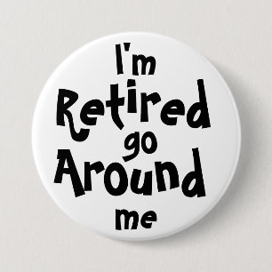 I'm Retired . . . Go Around Me 7.5 Cm Round Badge