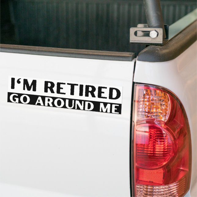 I'm Retired Go Around Me Funny Bumper Sticker (On Truck)