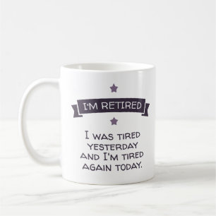 I'm retired. I was tired yesterday ... Coffee Mug