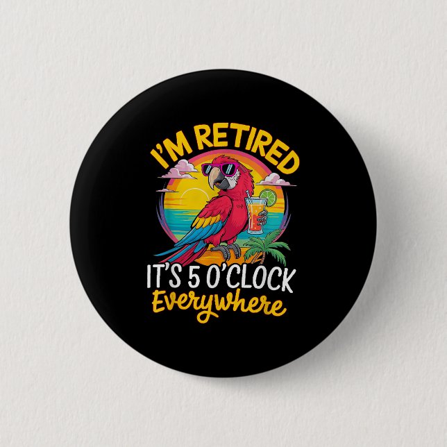I'm Retired It's 5 O'clock Everywhere  6 Cm Round Badge (Front)