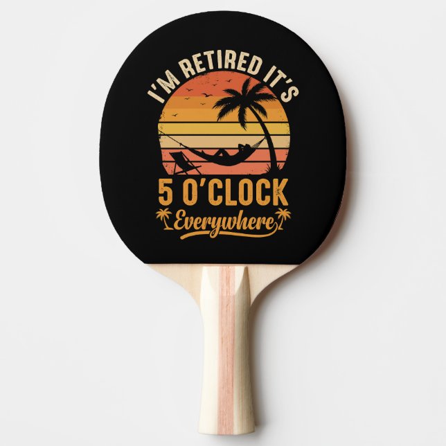 I'm Retired It's 5 O'clock Everywhere Funny  Ping Pong Paddle (Front)