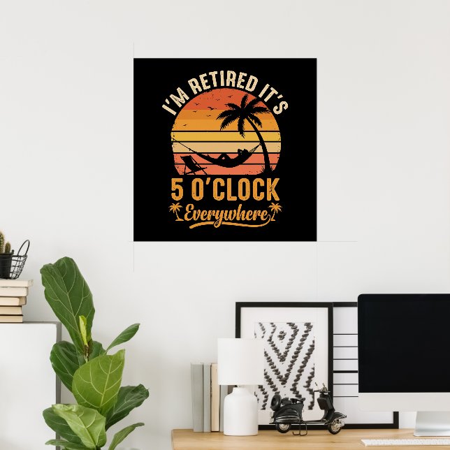 I'm Retired It's 5 O'clock Everywhere Funny Poster (Home Office)