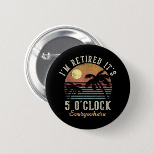 I'm Retired It's 5 O'Clock Everywhere Funny Retire 6 Cm Round Badge