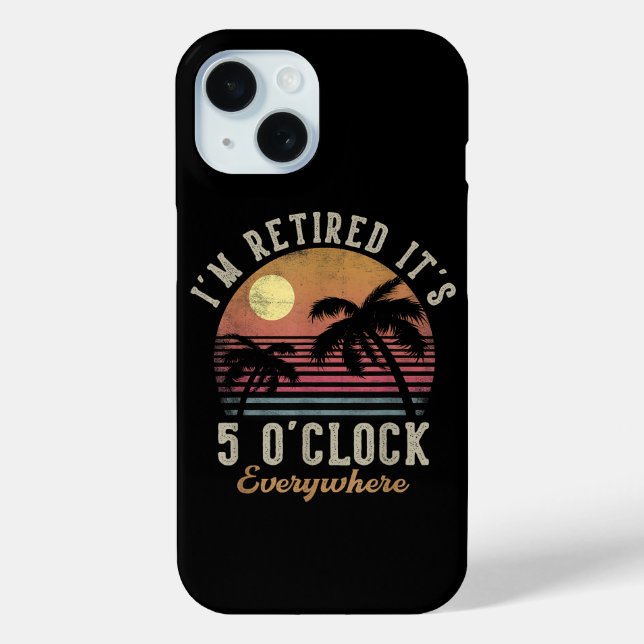 I'm Retired It's 5 O'Clock Everywhere Funny Retire Case-Mate iPhone Case (Back)