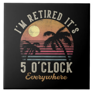 I'm Retired It's 5 O'Clock Everywhere Funny Retire Ceramic Tile