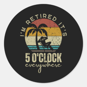 I'm Retired It's 5 O'clock Everywhere Funny Retire Classic Round Sticker