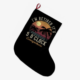 I'm Retired It's 5 O'Clock Everywhere Funny Retire Large Christmas Stocking