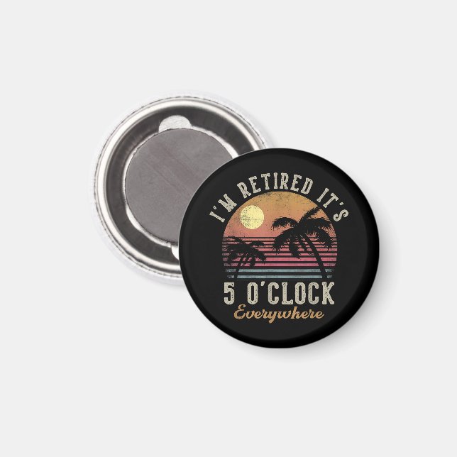 I'm Retired It's 5 O'Clock Everywhere Funny Retire Magnet (Front/Back)
