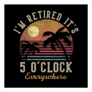 I'm Retired It's 5 O'Clock Everywhere Funny Retire Poster