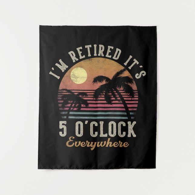 I'm Retired It's 5 O'Clock Everywhere Funny Retire Tapestry (Front)