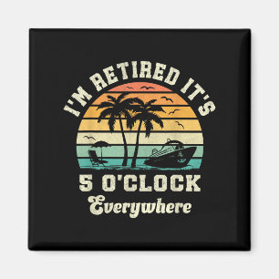 Im Retired Its 5 Oclock Everywhere Funny Retiremen Magnet