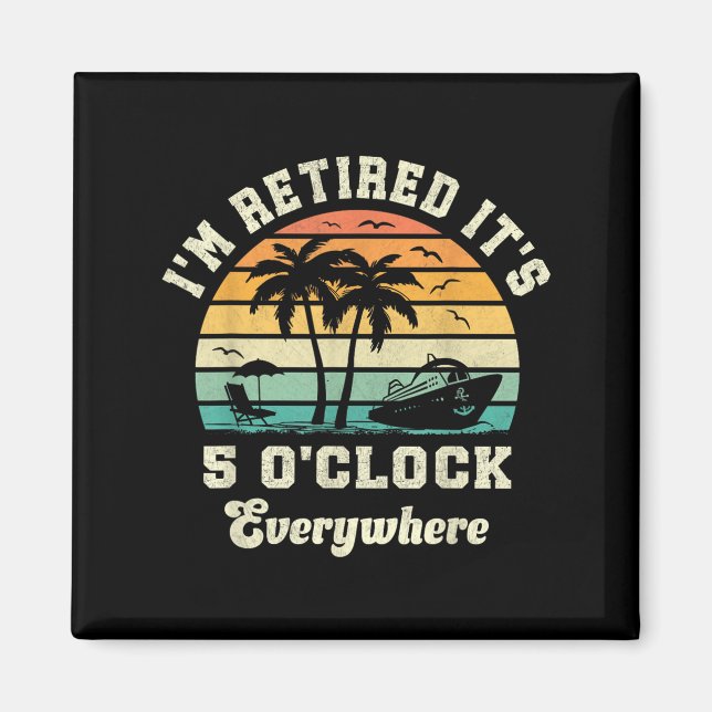 Im Retired Its 5 Oclock Everywhere Funny Retiremen Magnet (Front)