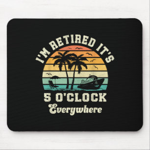 Im Retired Its 5 Oclock Everywhere Funny Retiremen Mouse Pad