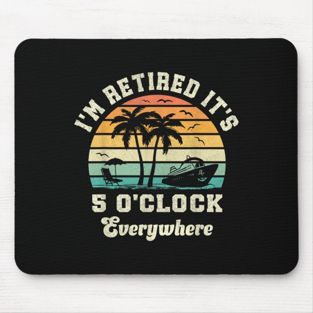 Im Retired Its 5 Oclock Everywhere Funny Retiremen Mouse Pad (Front)