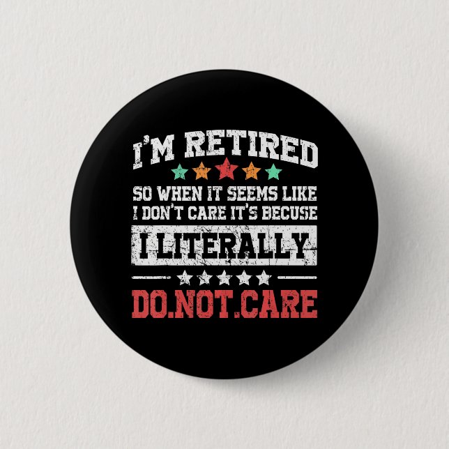 I'm Retired Literally Do Not Care Humour Gag 6 Cm Round Badge (Front)