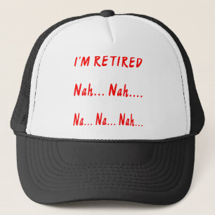 I'm Retired Nah Nah Na Na Nah Trucker Hat