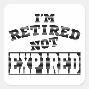I'M RETIRED NOT EXPIRED RETIREMENT GIFT IDEAS SQUARE STICKER