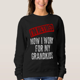 I'm Retired Now I Work For My Grandkids Funny Gran Sweatshirt