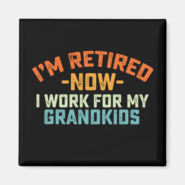 Im Retired Now I Work For My Grandkids Mothers Day Magnet (Front)