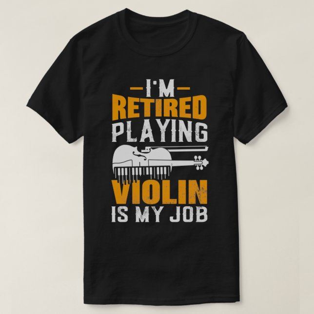 Im Retired Playing Violin Is My Job Viola Lover Re T-Shirt (Design Front)
