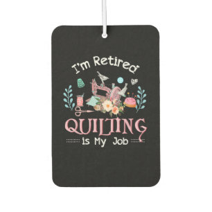 Im Retired Quilting Is My Job Car Air Freshener