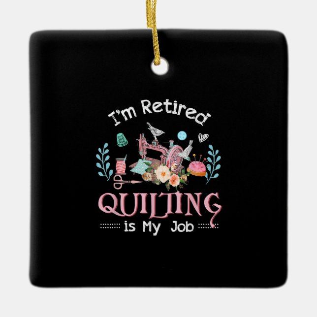 Im Retired Quilting Is My Job Ceramic Ornament (Front)