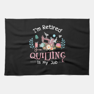 Im Retired Quilting Is My Job Tea Towel