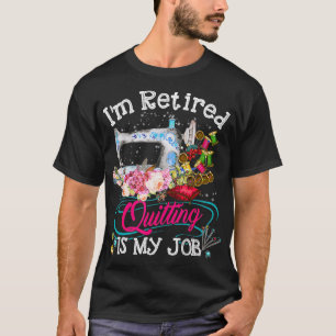 Im retired quilting is my love quilting T-Shirt