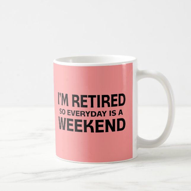 I'm Retired so Everyday is a Weekend! Coffee Mug (Right)