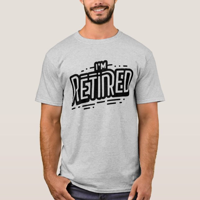 I'M RETIRED T-Shirt (Front)