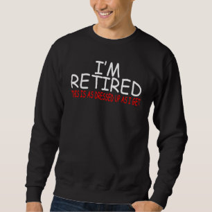 I'm Retired, This Is As Dressed Up As I Get - Funn Sweatshirt