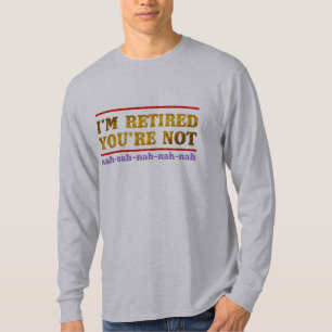 i'm retired you are not retirement  funny shirt