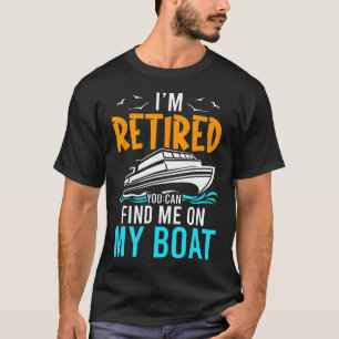 I'M Retired You Can Find Me On My Boat Funny Retir T-Shirt