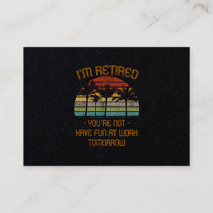 I'm Retired You're Not Business Card
