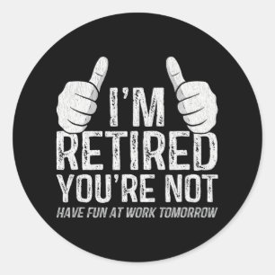 I'm Retired You're Not Have Fun At Work Classic Round Sticker